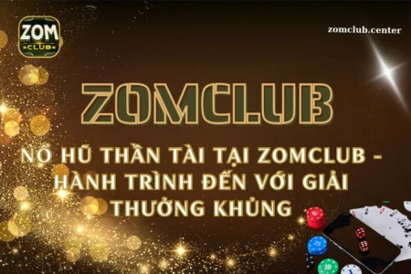 Nổ hũ thần tài tại Zomclub - Hành trình đến với giải thưởng khủng