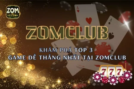 Top 3 Game Dễ Thắng Nhất Tại Zomclub